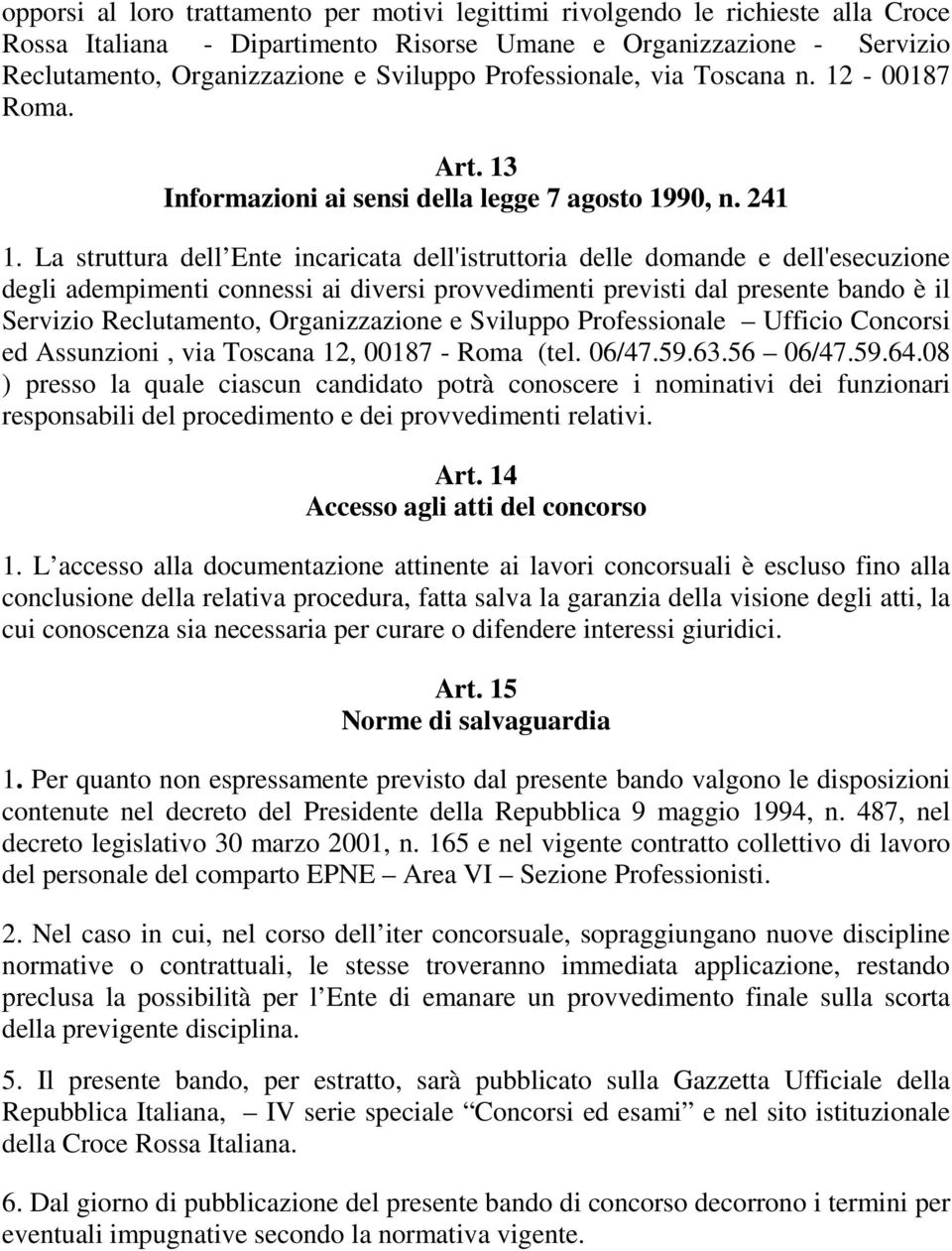 La struttura dell Ente incaricata dell'istruttoria delle domande e dell'esecuzione degli adempimenti connessi ai diversi provvedimenti previsti dal presente bando è il Servizio Reclutamento,