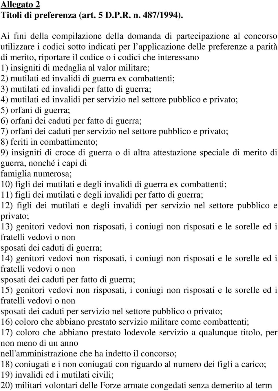 interessano 1) insigniti di medaglia al valor militare; 2) mutilati ed invalidi di guerra ex combattenti; 3) mutilati ed invalidi per fatto di guerra; 4) mutilati ed invalidi per servizio nel settore