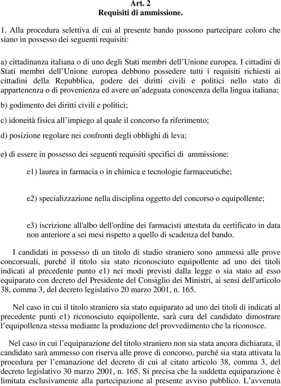 I cittadini di Stati membri dell Unione europea debbono possedere tutti i requisiti richiesti ai cittadini della Repubblica, godere dei diritti civili e politici nello stato di appartenenza o di