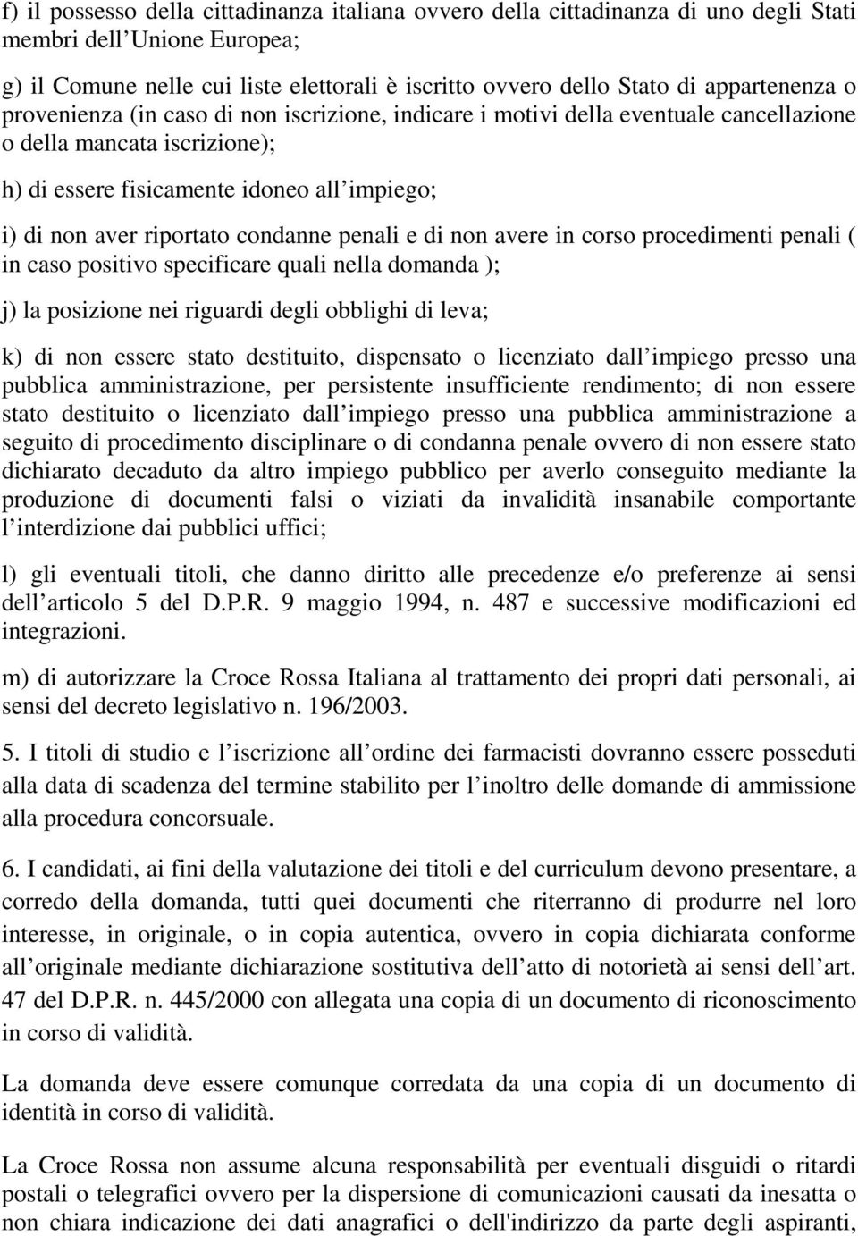 riportato condanne penali e di non avere in corso procedimenti penali ( in caso positivo specificare quali nella domanda ); j) la posizione nei riguardi degli obblighi di leva; k) di non essere stato