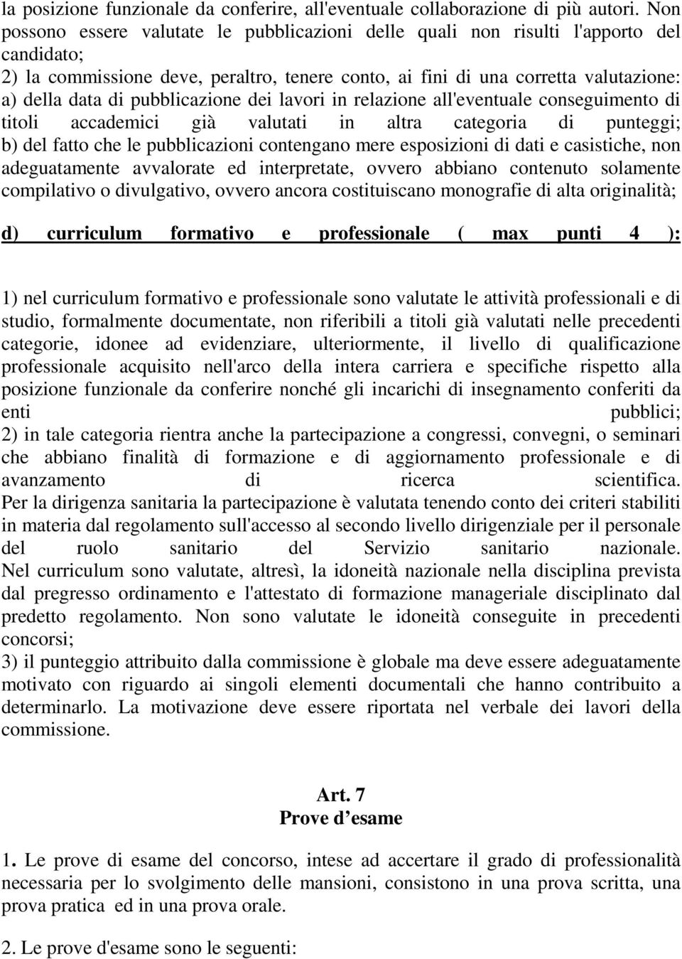 pubblicazione dei lavori in relazione all'eventuale conseguimento di titoli accademici già valutati in altra categoria di punteggi; b) del fatto che le pubblicazioni contengano mere esposizioni di