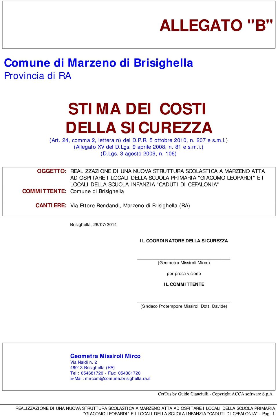 106) OGGETTO: REALIZZAZIONE DI UNA NUOVA STRUTTURA SCOLASTICA A MARZENO ATTA AD OSPITARE I LOCALI DELLA SCUOLA PRIMARIA "GIACOMO LEOPARDI" E I LOCALI DELLA SCUOLA INFANZIA "CADUTI DI CEFALONIA"