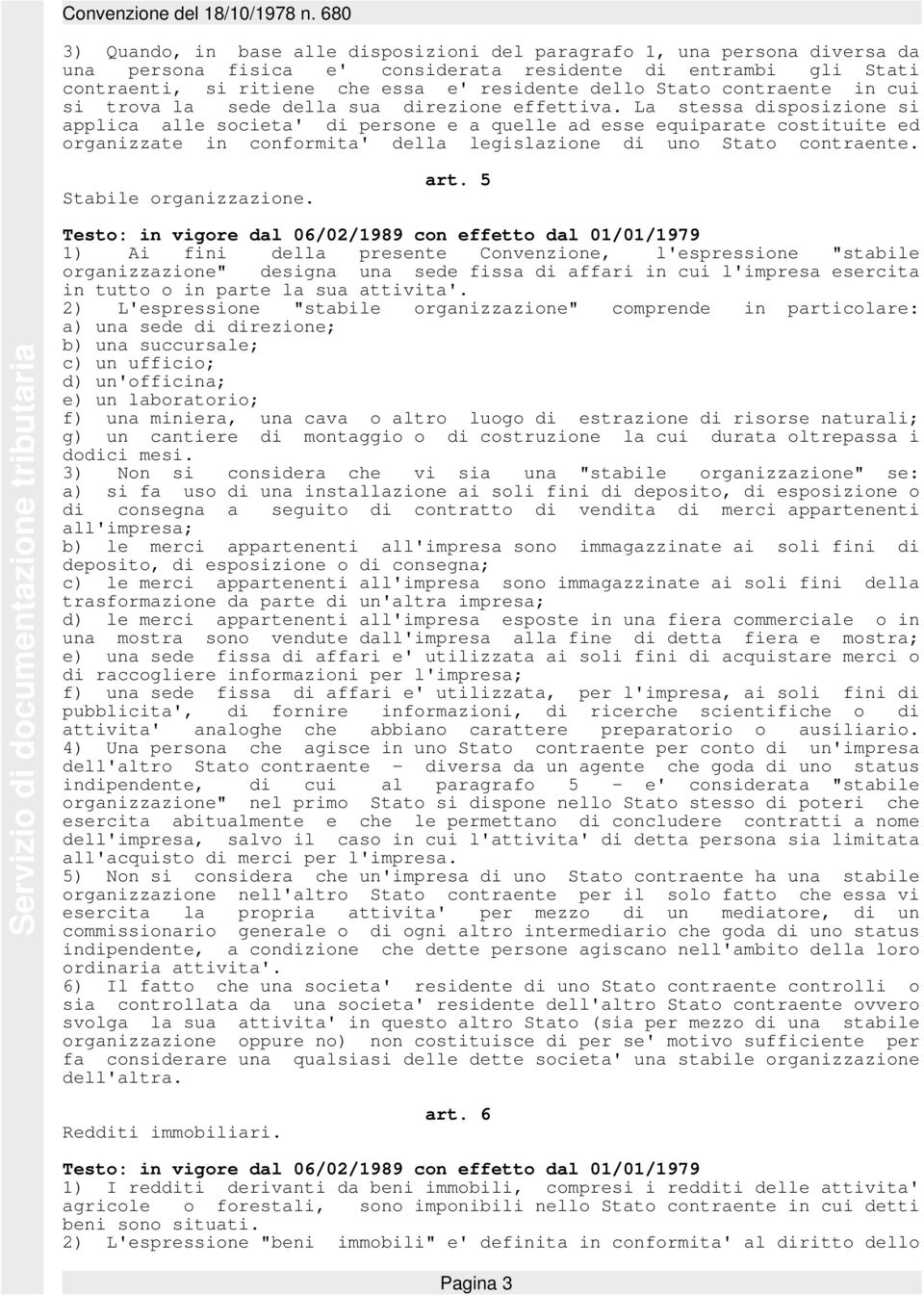 La stessa disposizione si applica alle societa' di persone e a quelle ad esse equiparate costituite ed organizzate in conformita' della legislazione di uno Stato contraente. Stabile organizzazione.