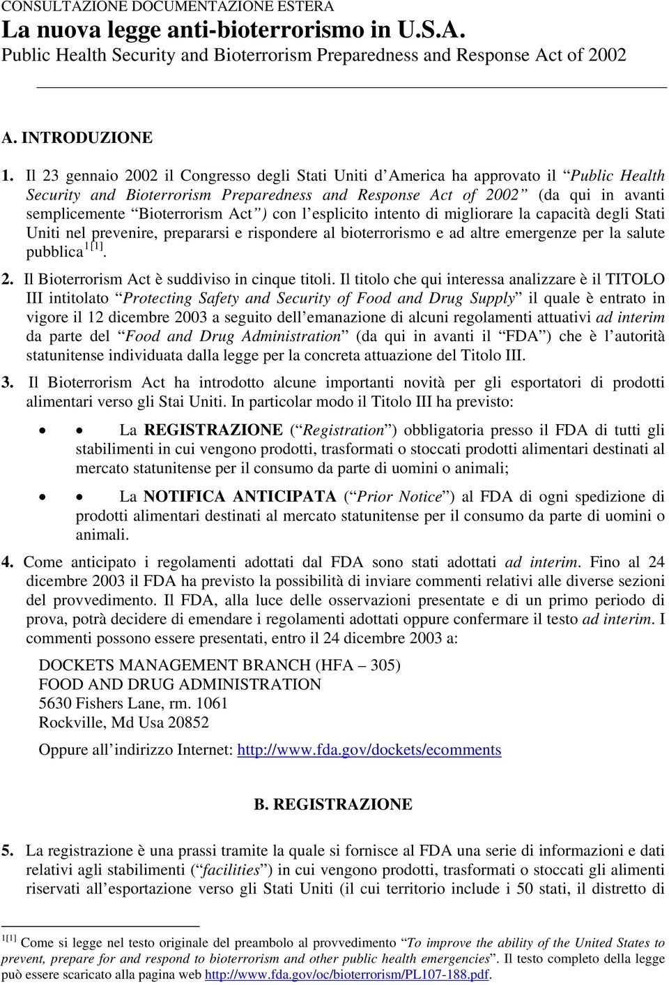 Act ) con l esplicito intento di migliorare la capacità degli Stati Uniti nel prevenire, prepararsi e rispondere al bioterrorismo e ad altre emergenze per la salute pubblica 1[1]. 2.