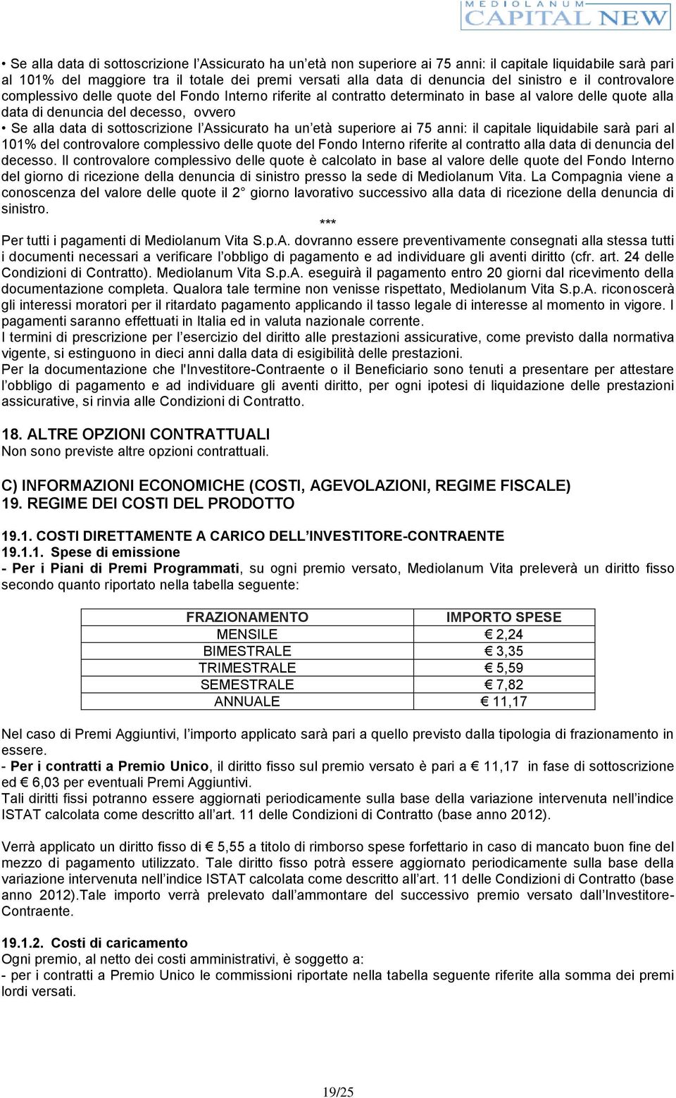 sottoscrizione l Assicurato ha un età superiore ai 75 anni: il capitale liquidabile sarà pari al 101% del controvalore complessivo delle quote del Fondo Interno riferite al contratto alla data di