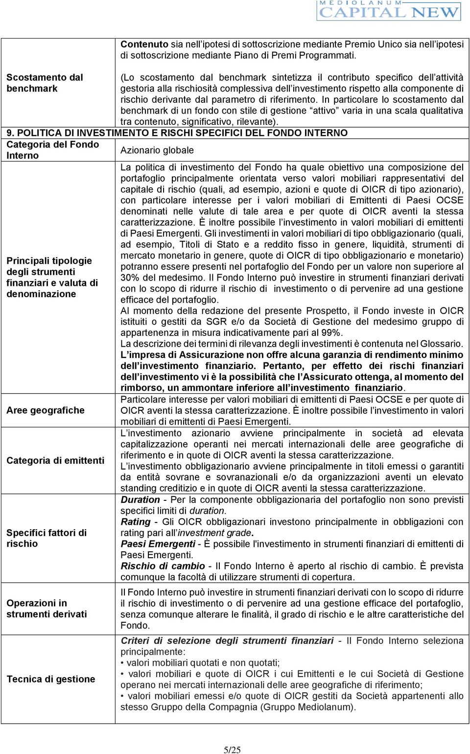 riferimento. In particolare lo scostamento dal benchmark di un fondo con stile di gestione attivo varia in una scala qualitativa tra contenuto, significativo, rilevante). 9.