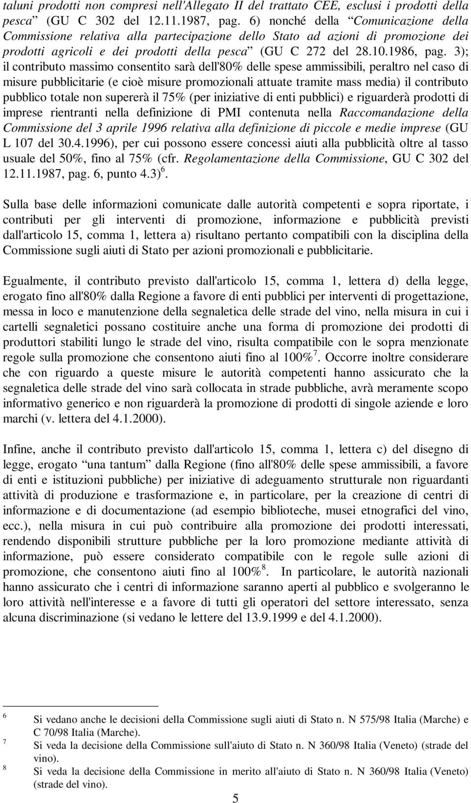 3); il contributo massimo consentito sarà dell'80% delle spese ammissibili, peraltro nel caso di misure pubblicitarie (e cioè misure promozionali attuate tramite mass media) il contributo pubblico