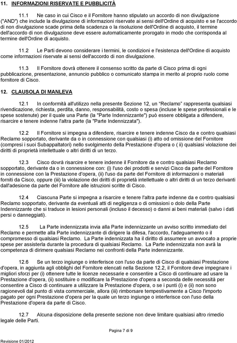 non divulgazione scade prima della scadenza o la risoluzione dell'ordine di acquisto, il termine dell'accordo di non divulgazione deve essere automaticamente prorogato in modo che corrisponda al