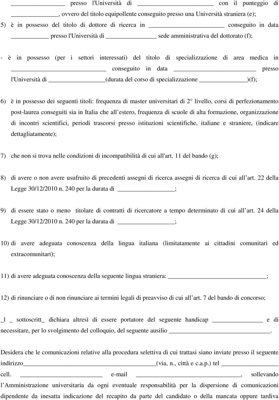 (durata del corso di specializzazione )(f); 6) è in possesso dei seguenti titoli: frequenza di master universitari di 2 livello, corsi di perfezionamento post-laurea conseguiti sia in Italia che all