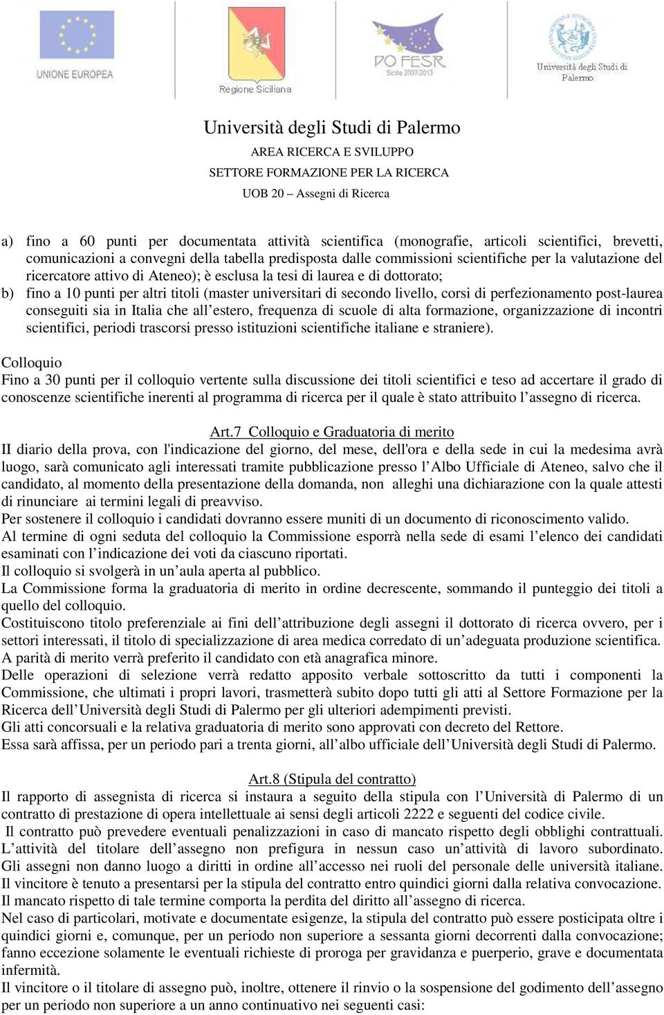 post-laurea conseguiti sia in Italia che all estero, frequenza di scuole di alta formazione, organizzazione di incontri scientifici, periodi trascorsi presso istituzioni scientifiche italiane e