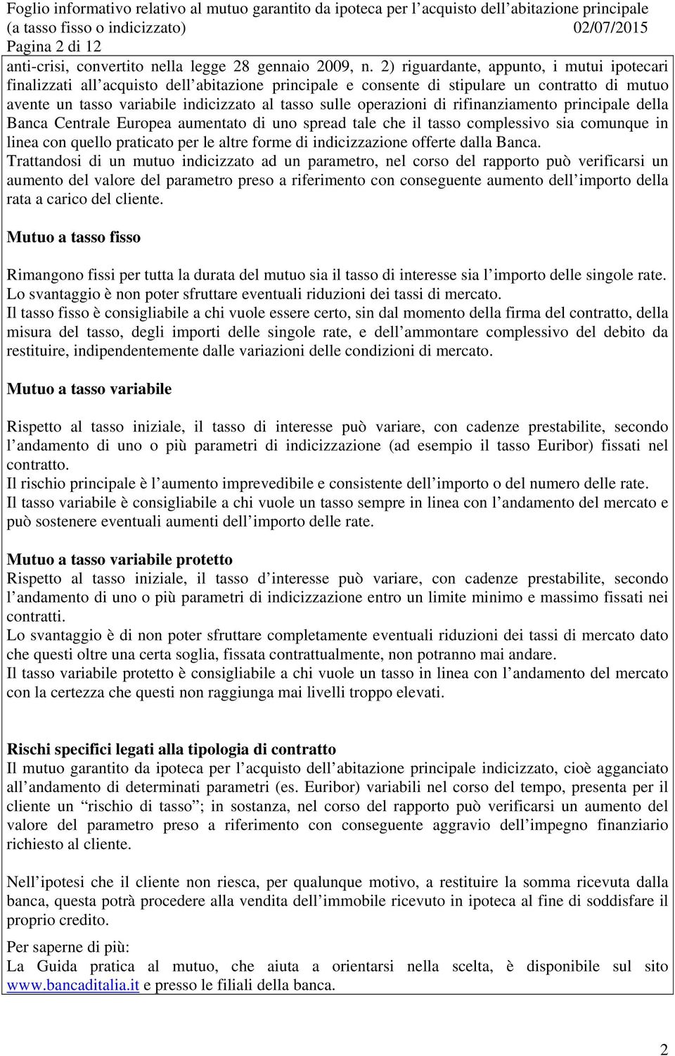 operazioni di rifinanziamento principale della Banca Centrale Europea aumentato di uno spread tale che il tasso complessivo sia comunque in linea con quello praticato per le altre forme di