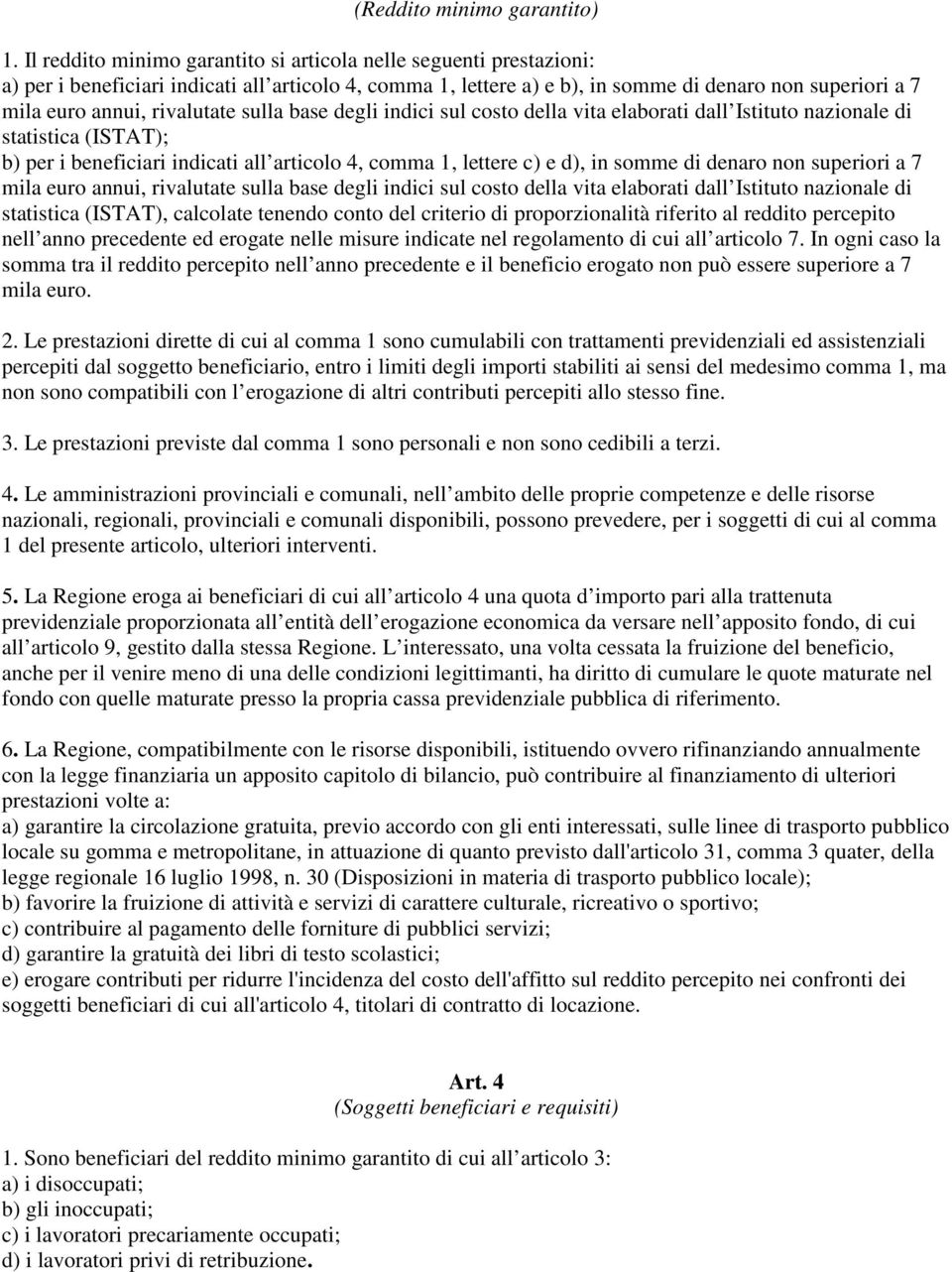 rivalutate sulla base degli indici sul costo della vita elaborati dall Istituto nazionale di statistica (ISTAT); b) per i beneficiari indicati all articolo 4, comma 1, lettere c) e d), in somme di