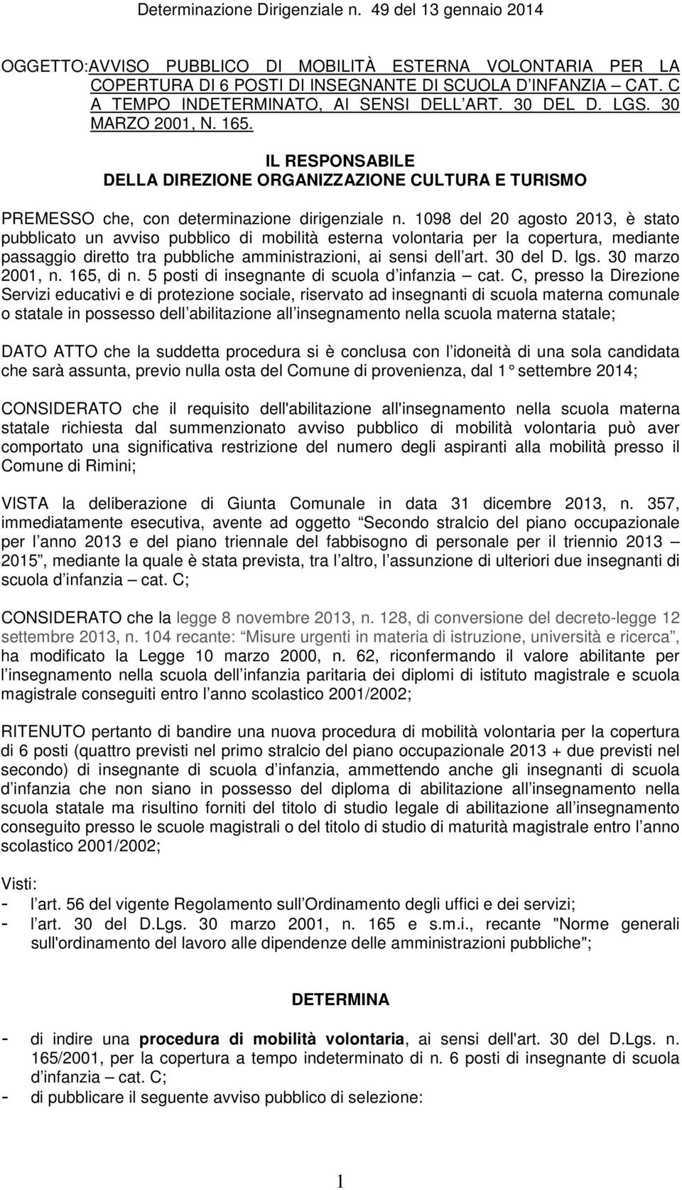 1098 del 20 agosto 2013, è stato pubblicato un avviso pubblico di mobilità esterna volontaria per la copertura, mediante passaggio diretto tra pubbliche amministrazioni, ai sensi dell art. 30 del D.