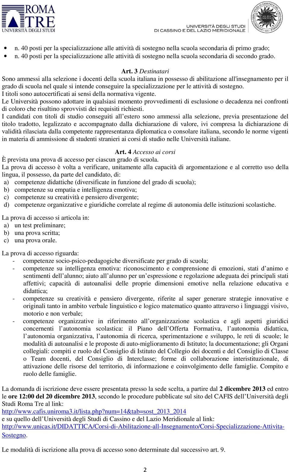 3 Destinatari Sono ammessi alla selezione i docenti della scuola italiana in possesso di abilitazione all'insegnamento per il grado di scuola nel quale si intende conseguire la specializzazione per