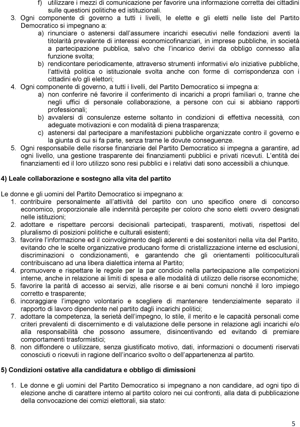 aventi la titolarità prevalente di interessi economicofinanziari, in imprese pubbliche, in società a partecipazione pubblica, salvo che l incarico derivi da obbligo connesso alla funzione svolta; b)