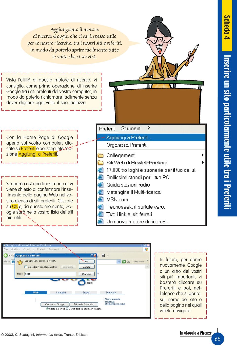 digitare ogni volta il suo indirizzo. Con la Home Page di Google aperta sul vostro computer, cliccate su Preferiti e poi scegliete l opzione Aggiungi a Preferiti.