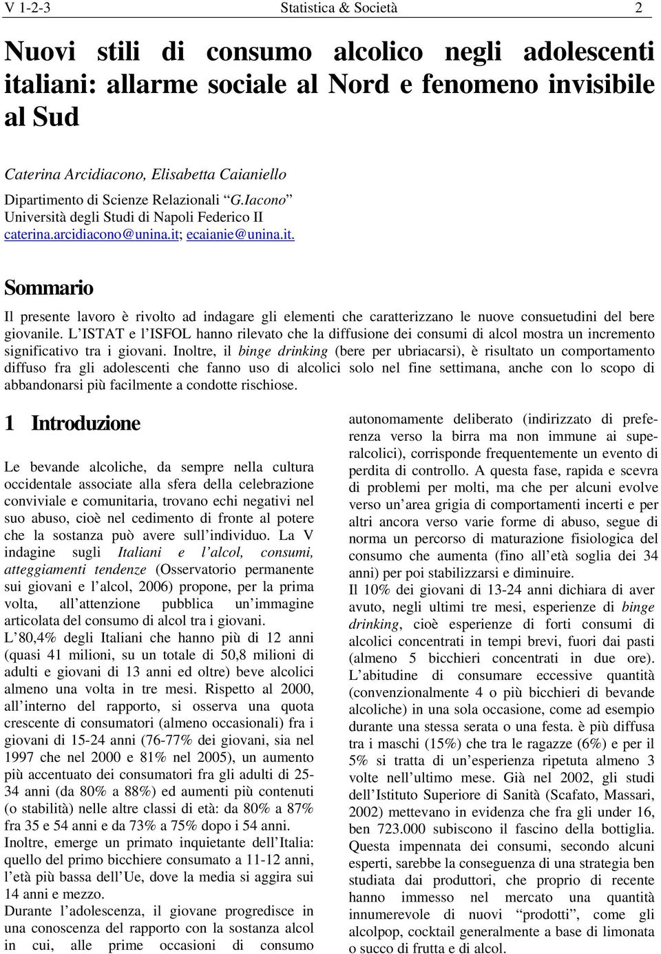 L ISTAT e l ISFOL hanno rilevato che la diffusione dei consumi di alcol mostra un incremento significativo tra i giovani.