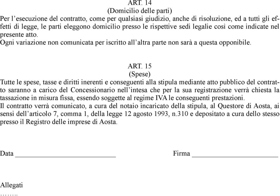 15 (Spese) Tutte le spese, tasse e diritti inerenti e conseguenti alla stipula mediante atto pubblico del contratto saranno a carico del Concessionario nell intesa che per la sua registrazione verrà