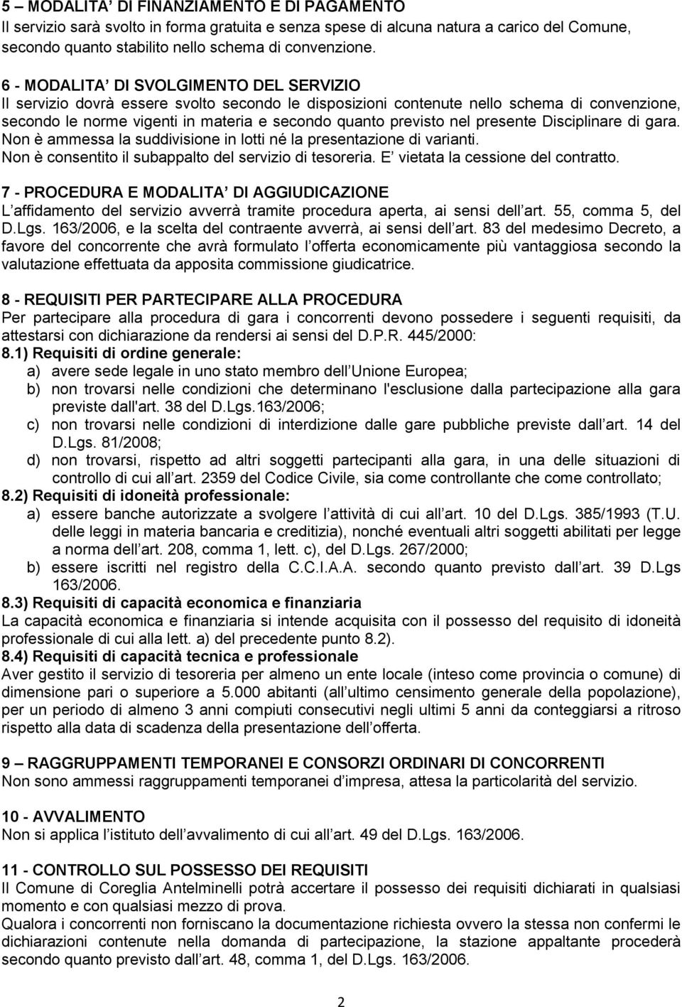 nel presente Disciplinare di gara. Non è ammessa la suddivisione in lotti né la presentazione di varianti. Non è consentito il subappalto del servizio di tesoreria.