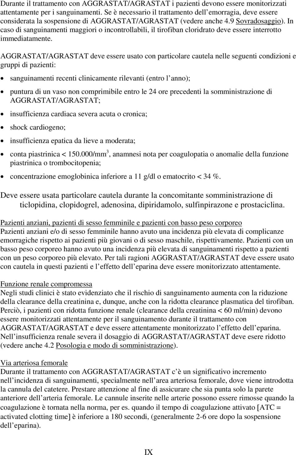 In caso di sanguinamenti maggiori o incontrollabili, il tirofiban cloridrato deve essere interrotto immediatamente.