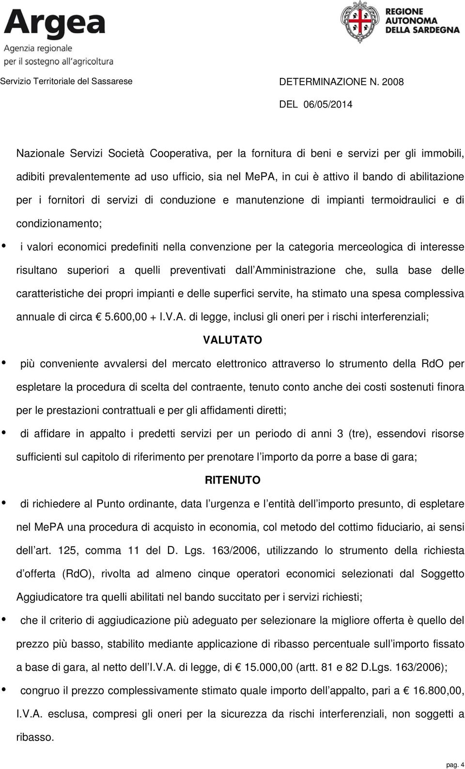 risultano superiori a quelli preventivati dall Amministrazione che, sulla base delle caratteristiche dei propri impianti e delle superfici servite, ha stimato una spesa complessiva annuale di circa 5.