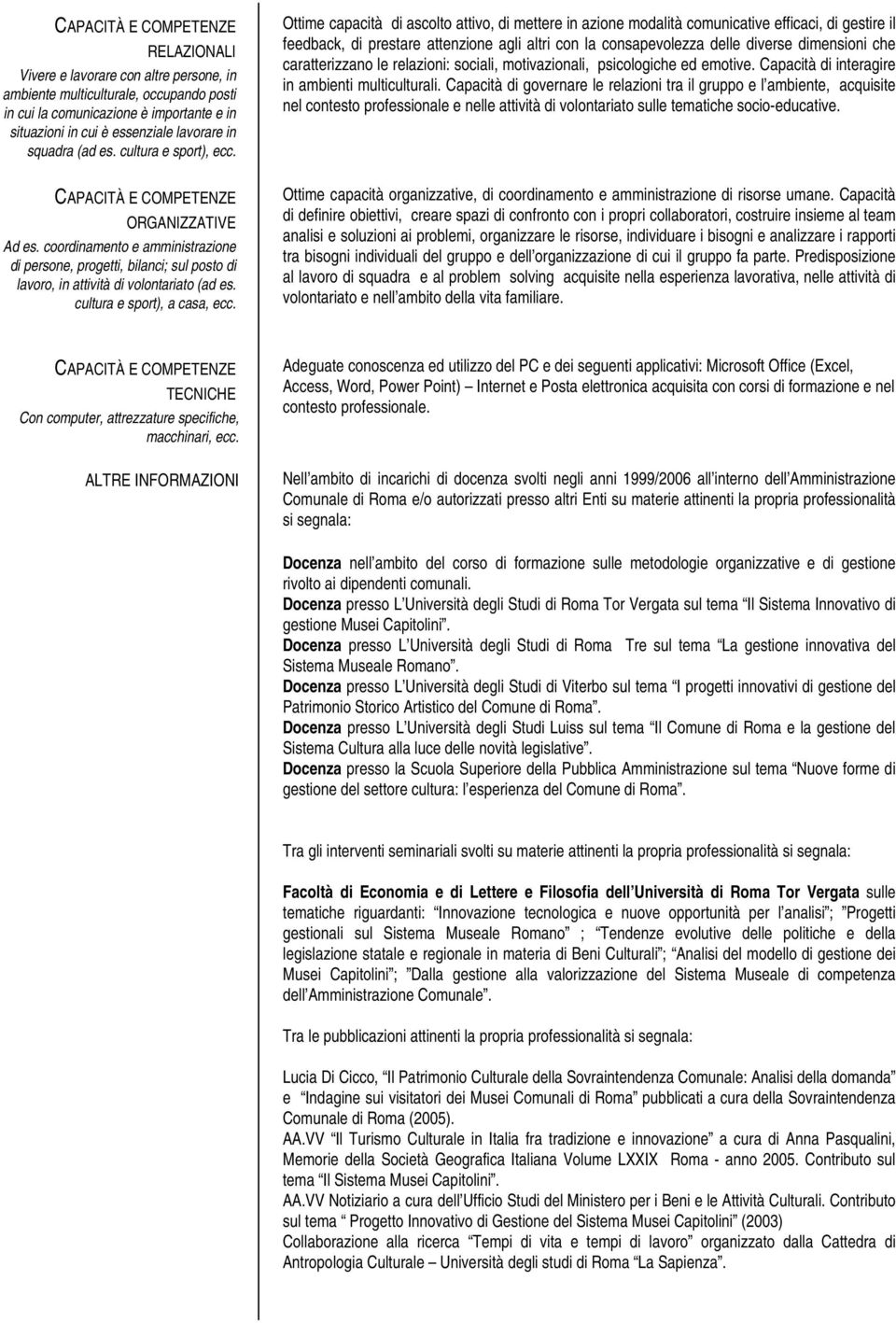 coordinamento e amministrazione di persone, progetti, bilanci; sul posto di lavoro, in attività di volontariato (ad es. cultura e sport), a casa, ecc.