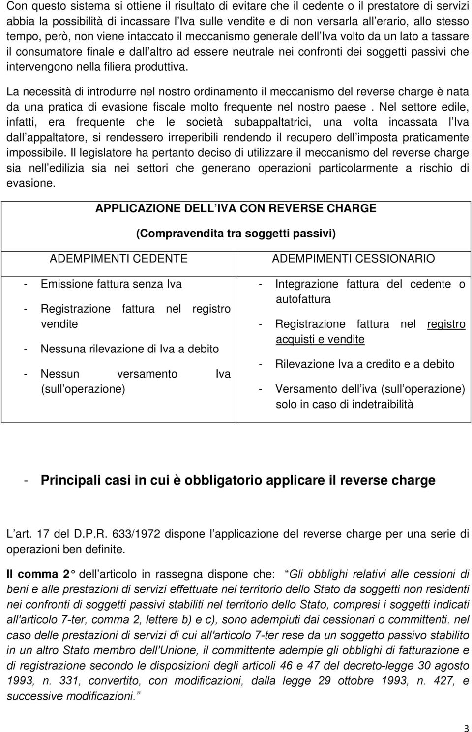 filiera produttiva. La necessità di introdurre nel nostro ordinamento il meccanismo del reverse charge è nata da una pratica di evasione fiscale molto frequente nel nostro paese.