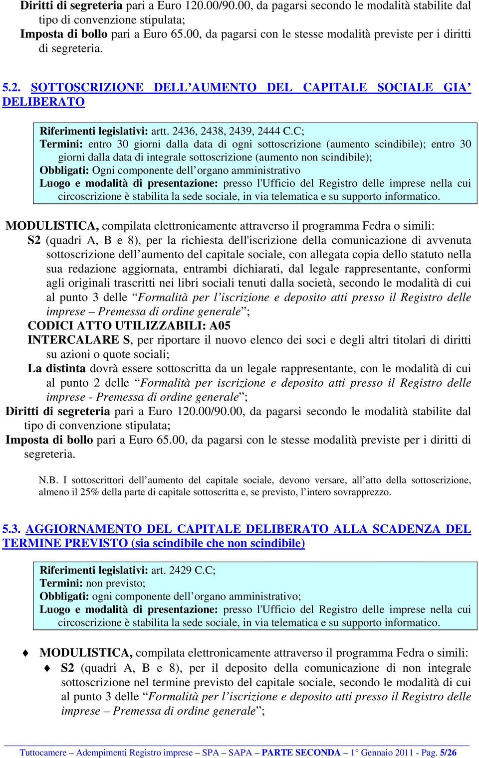 organo amministrativo S2 (quadri A, B e 8), per la richiesta dell'iscrizione della comunicazione di avvenuta sottoscrizione dell aumento del capitale sociale, con allegata copia dello statuto nella