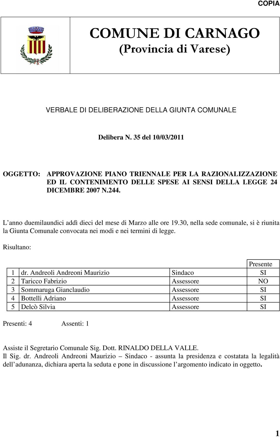 L anno duemilaundici addì dieci del mese di Marzo alle ore 19.30, nella sede comunale, si è riunita la Giunta Comunale convocata nei modi e nei termini di legge. Risultano: Presente 1 dr.