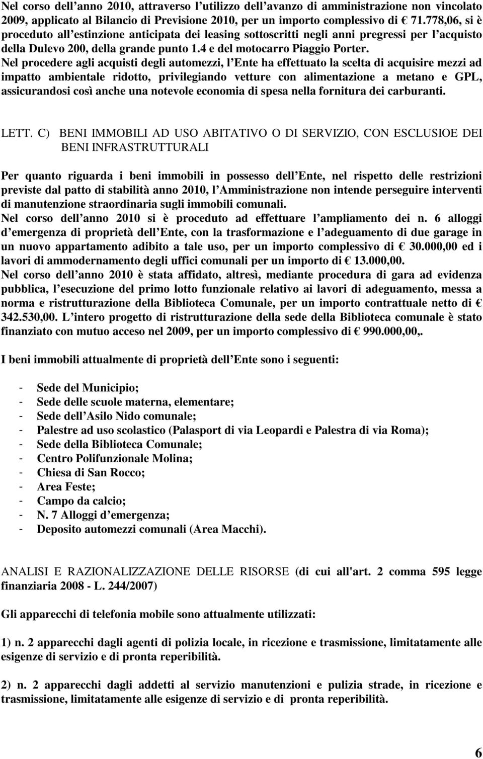 Nel procedere agli acquisti degli automezzi, l Ente ha effettuato la scelta di acquisire mezzi ad impatto ambientale ridotto, privilegiando vetture con alimentazione a metano e GPL, assicurandosi