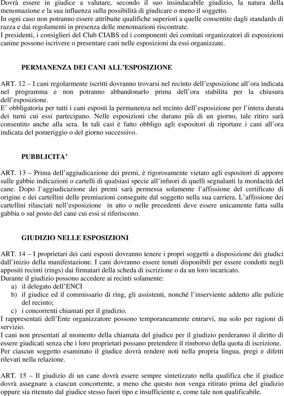 I presidenti, i consiglieri del Club CIABS ed i componenti dei comitati organizzatori di esposizioni canine possono iscrivere o presentare cani nelle esposizioni da essi organizzate.