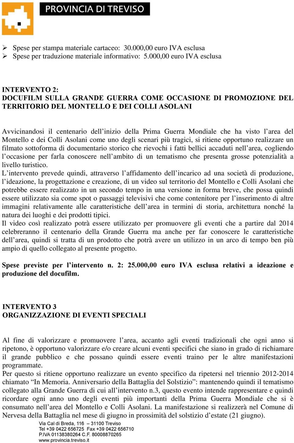 Guerra Mondiale che ha visto l area del Montello e dei Colli Asolani come uno degli scenari più tragici, si ritiene opportuno realizzare un filmato sottoforma di documentario storico che rievochi i