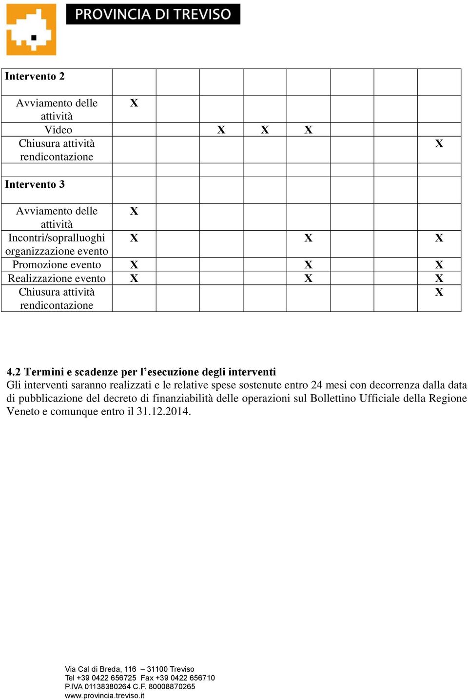 2 Termini e scadenze per l esecuzione degli interventi Gli interventi saranno realizzati e le relative spese sostenute entro 24 mesi con