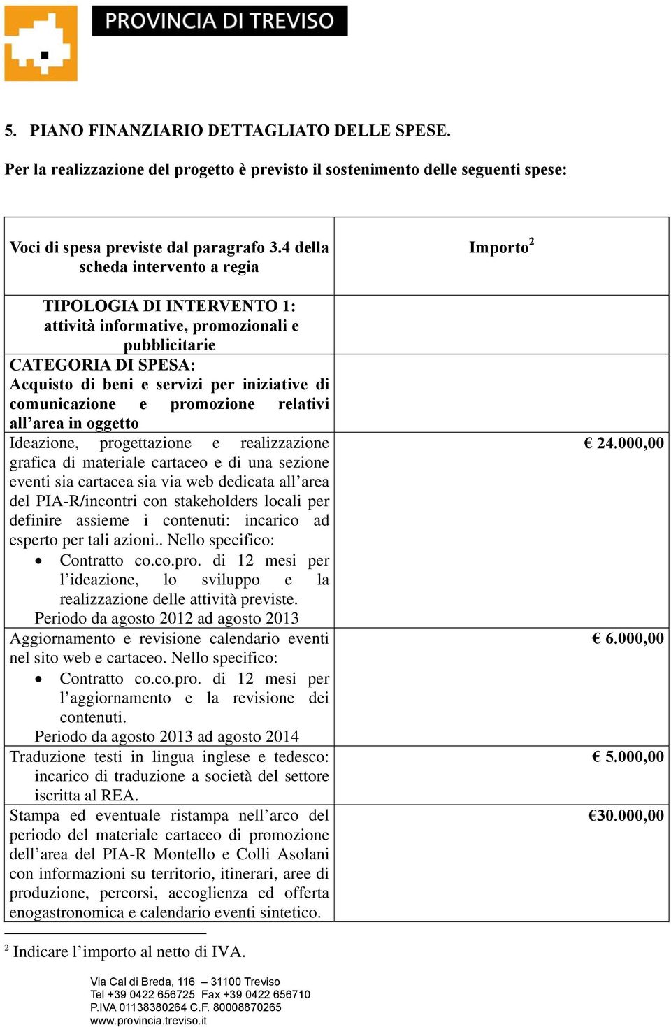 comunicazione e promozione relativi all area in oggetto Ideazione, progettazione e realizzazione grafica di materiale cartaceo e di una sezione eventi sia cartacea sia via web dedicata all area del