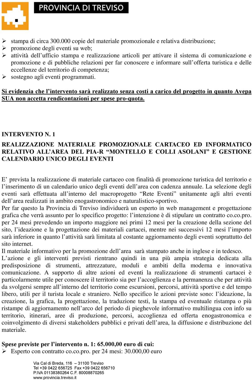 promozione e di pubbliche relazioni per far conoscere e informare sull offerta turistica e delle eccellenze del territorio di competenza; sostegno agli eventi programmati.