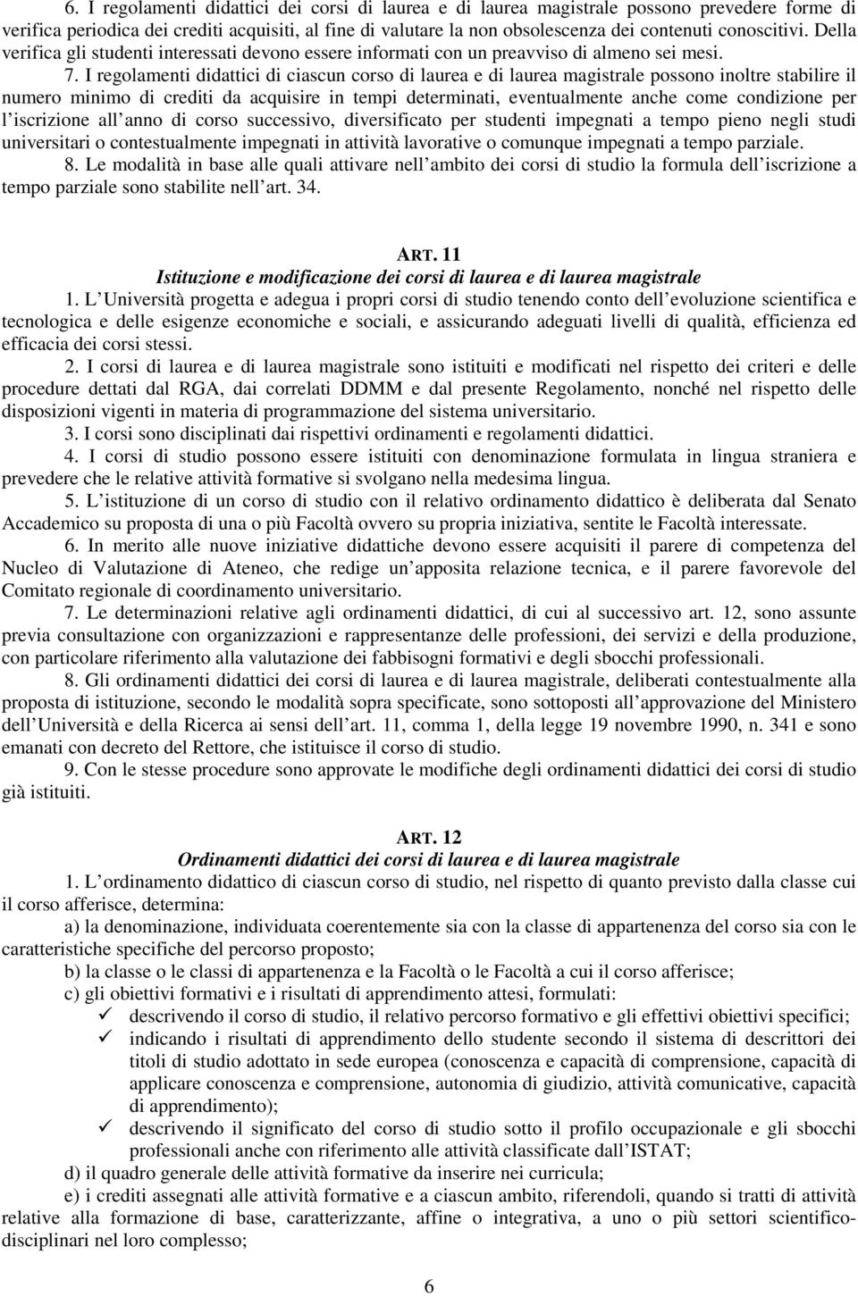 I regolamenti didattici di ciascun corso di laurea e di laurea magistrale possono inoltre stabilire il numero minimo di crediti da acquisire in tempi determinati, eventualmente anche come condizione