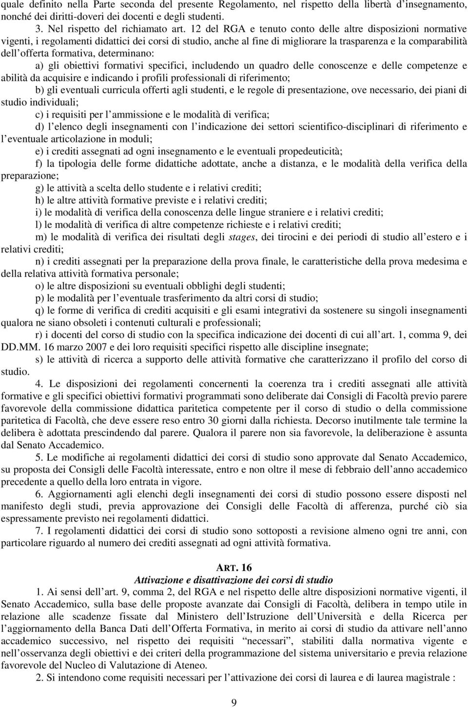 formativa, determinano: a) gli obiettivi formativi specifici, includendo un quadro delle conoscenze e delle competenze e abilità da acquisire e indicando i profili professionali di riferimento; b)