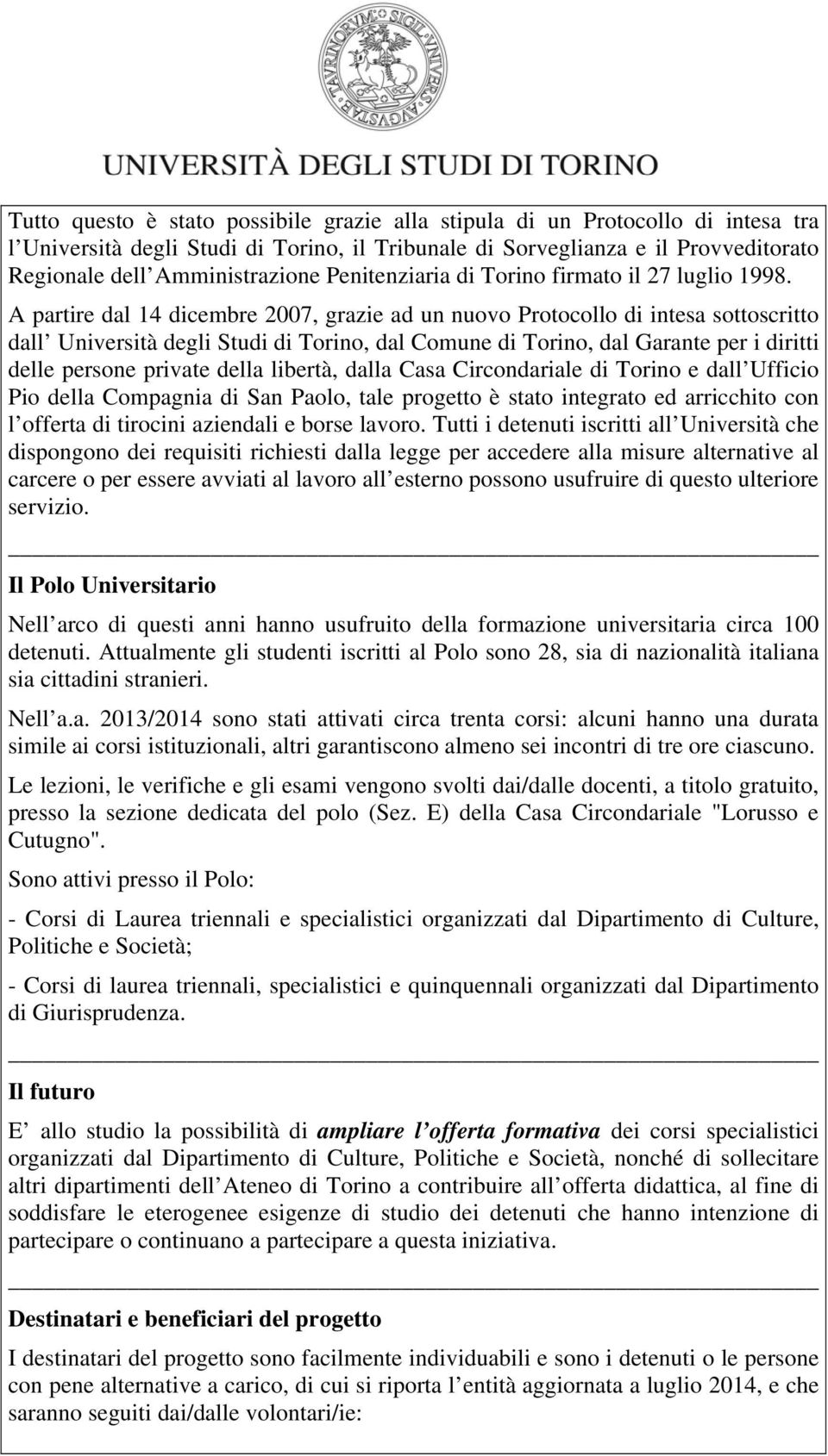 A partire dal 14 dicembre 2007, grazie ad un nuovo Protocollo di intesa sottoscritto dall Università degli Studi di Torino, dal Comune di Torino, dal Garante per i diritti delle persone private della