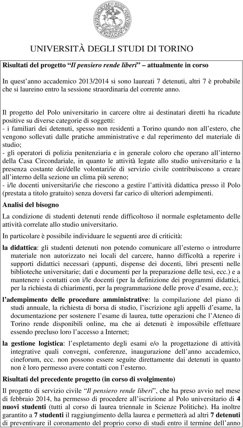 Il progetto del Polo universitario in carcere oltre ai destinatari diretti ha ricadute positive su diverse categorie di soggetti: - i familiari dei detenuti, spesso non residenti a Torino quando non