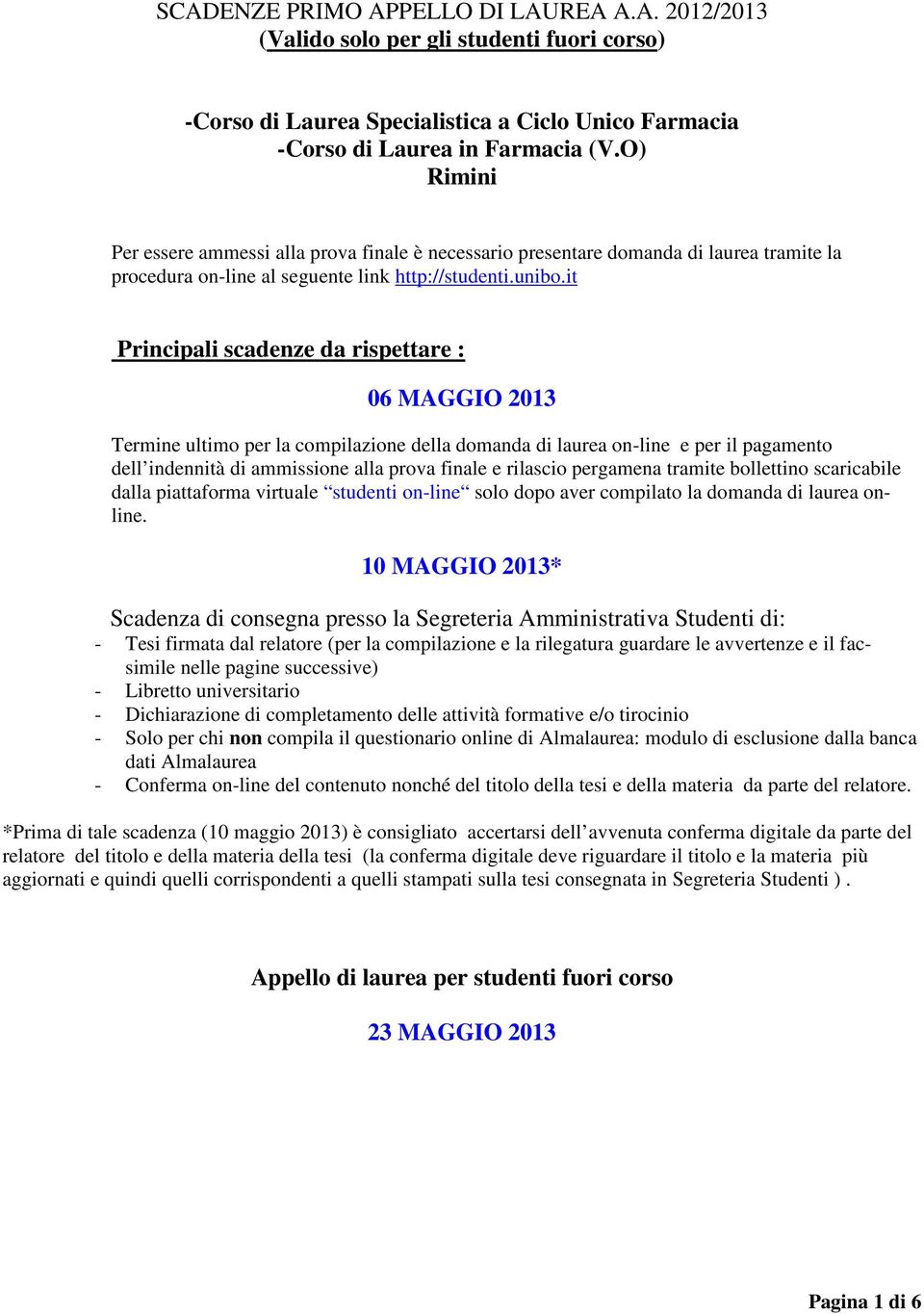 it Principali scadenze da rispettare : 06 MAGGIO 2013 Termine ultim per la cmpilazine della dmanda di laurea n-line e per il pagament dell indennità di ammissine alla prva finale e rilasci pergamena