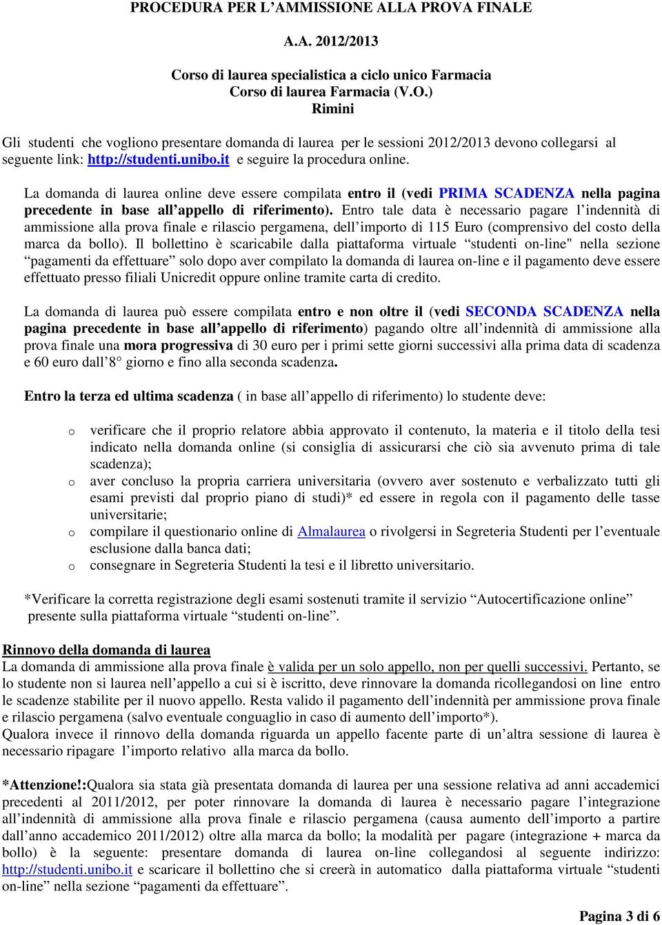 Entr tale data è necessari pagare l indennità di ammissine alla prva finale e rilasci pergamena, dell imprt di 115 Eur (cmprensiv del cst della marca da bll).