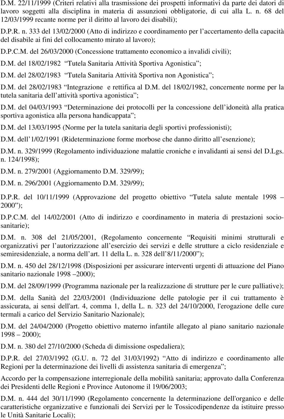 P.C.M. del 26/03/2000 (Concessione trattamento economico a invalidi civili); D.M. del 18/02/1982 Tutela Sanitaria Attività Sportiva Agonistica ; D.M. del 28/02/1983 Tutela Sanitaria Attività Sportiva non Agonistica ; D.