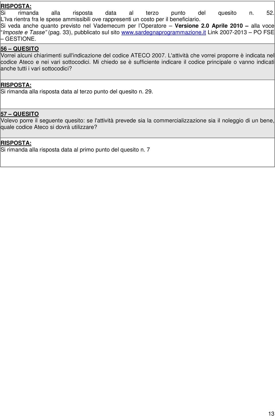 it Link 2007-2013 PO FSE GESTIONE. 56 QUESITO Vorrei alcuni chiarimenti sull'indicazione del codice ATECO 2007. L'attività che vorrei proporre è indicata nel codice Ateco e nei vari sottocodici.