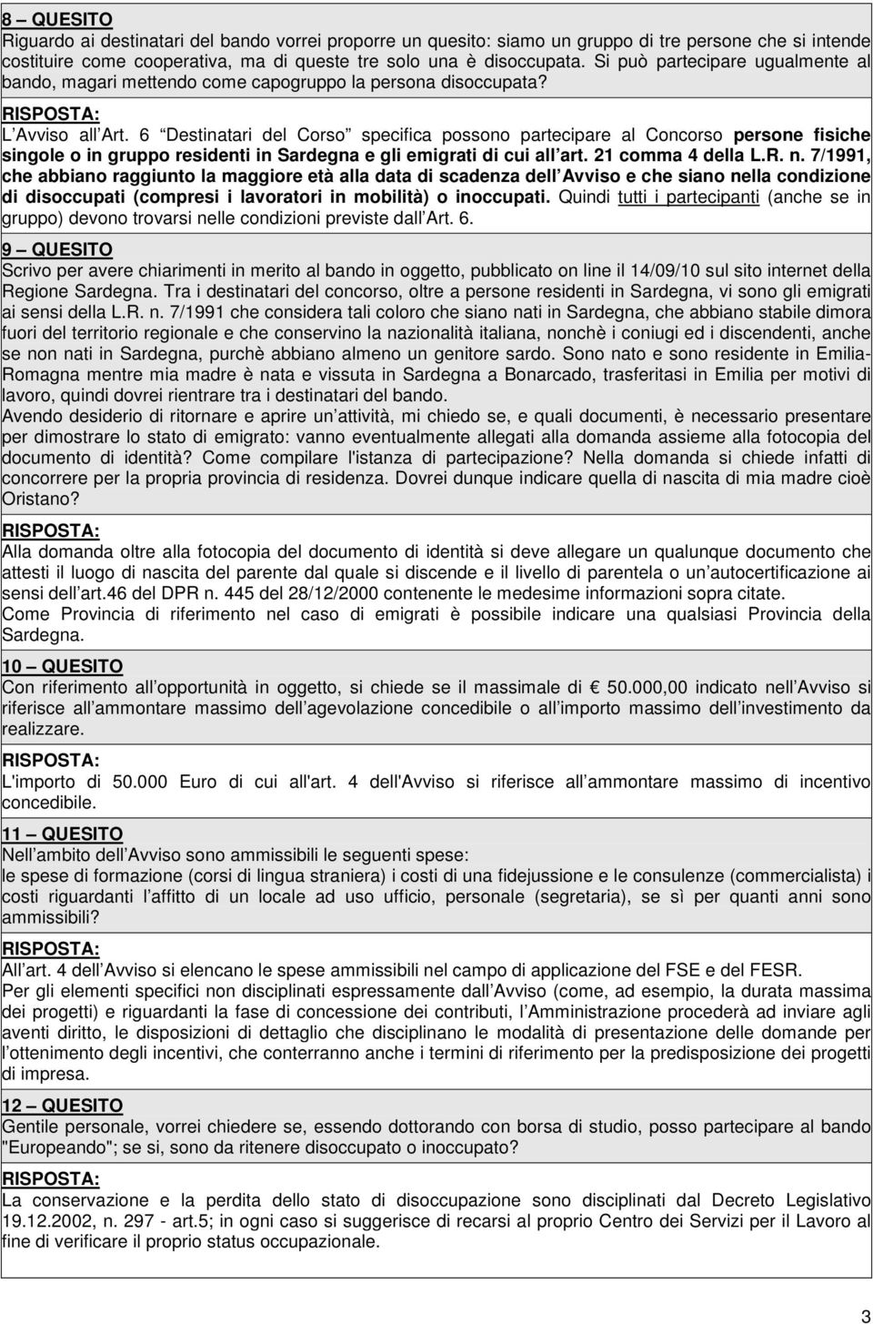 6 Destinatari del Corso specifica possono partecipare al Concorso persone fisiche singole o in gruppo residenti in Sardegna e gli emigrati di cui all art. 21 comma 4 della L.R. n.