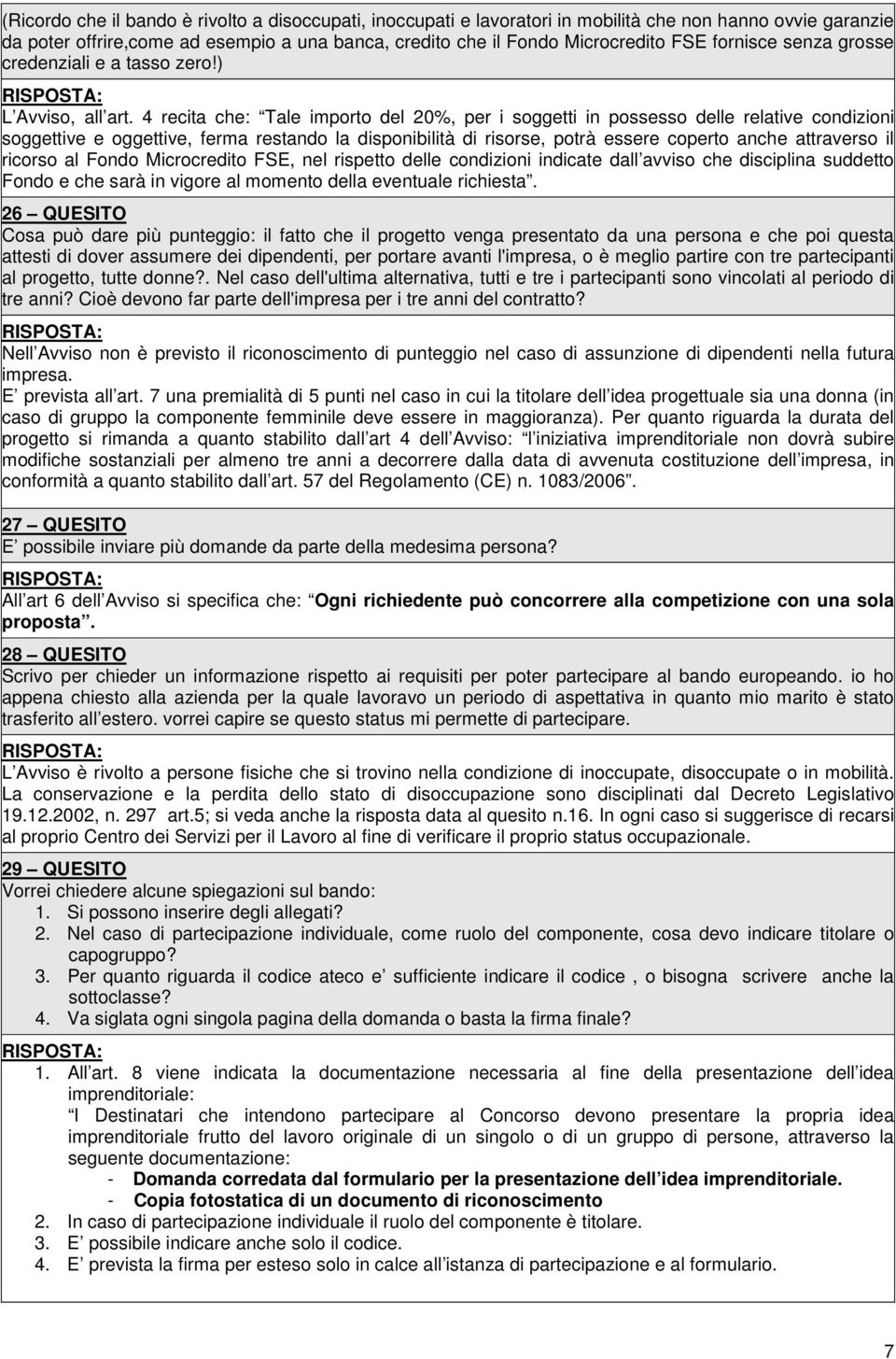 4 recita che: Tale importo del 20%, per i soggetti in possesso delle relative condizioni soggettive e oggettive, ferma restando la disponibilità di risorse, potrà essere coperto anche attraverso il