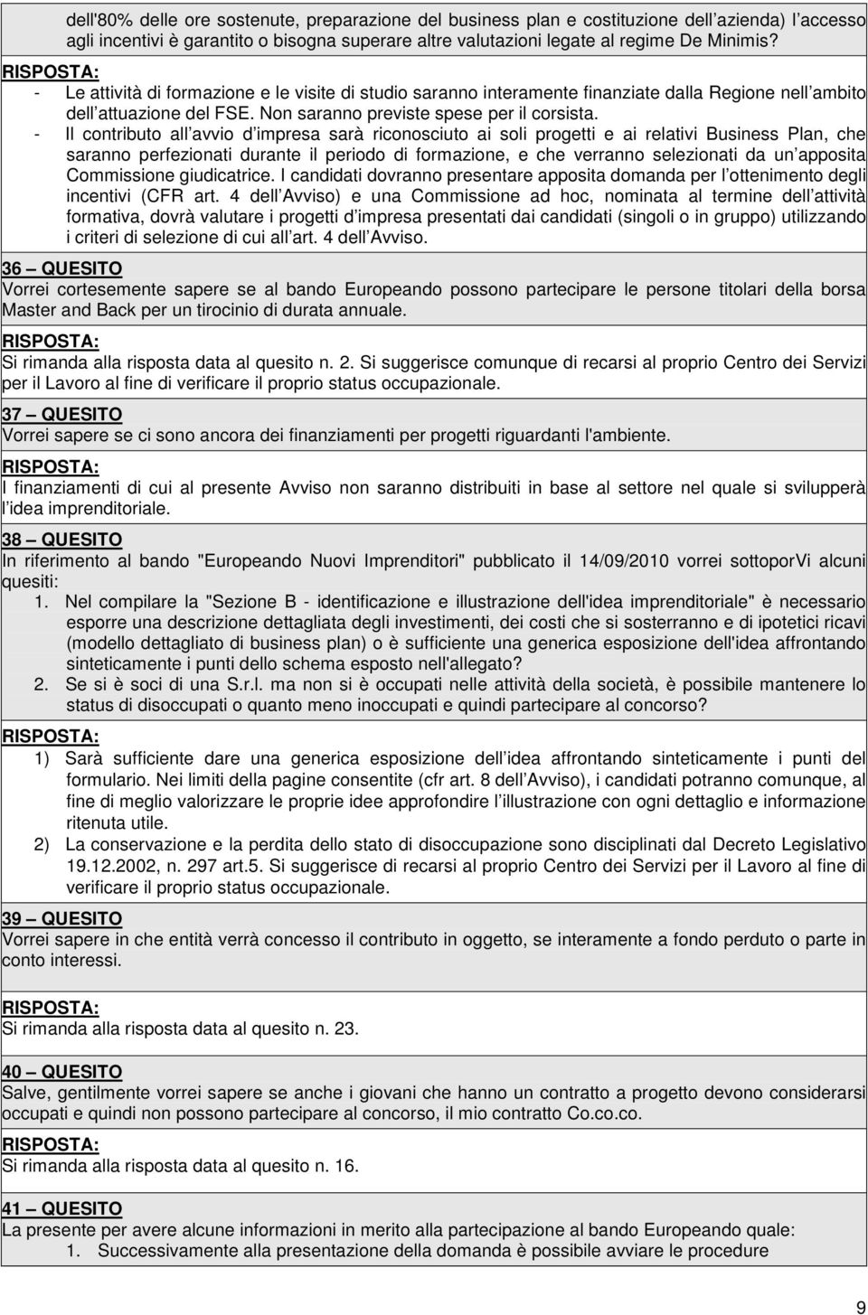 - Il contributo all avvio d impresa sarà riconosciuto ai soli progetti e ai relativi Business Plan, che saranno perfezionati durante il periodo di formazione, e che verranno selezionati da un