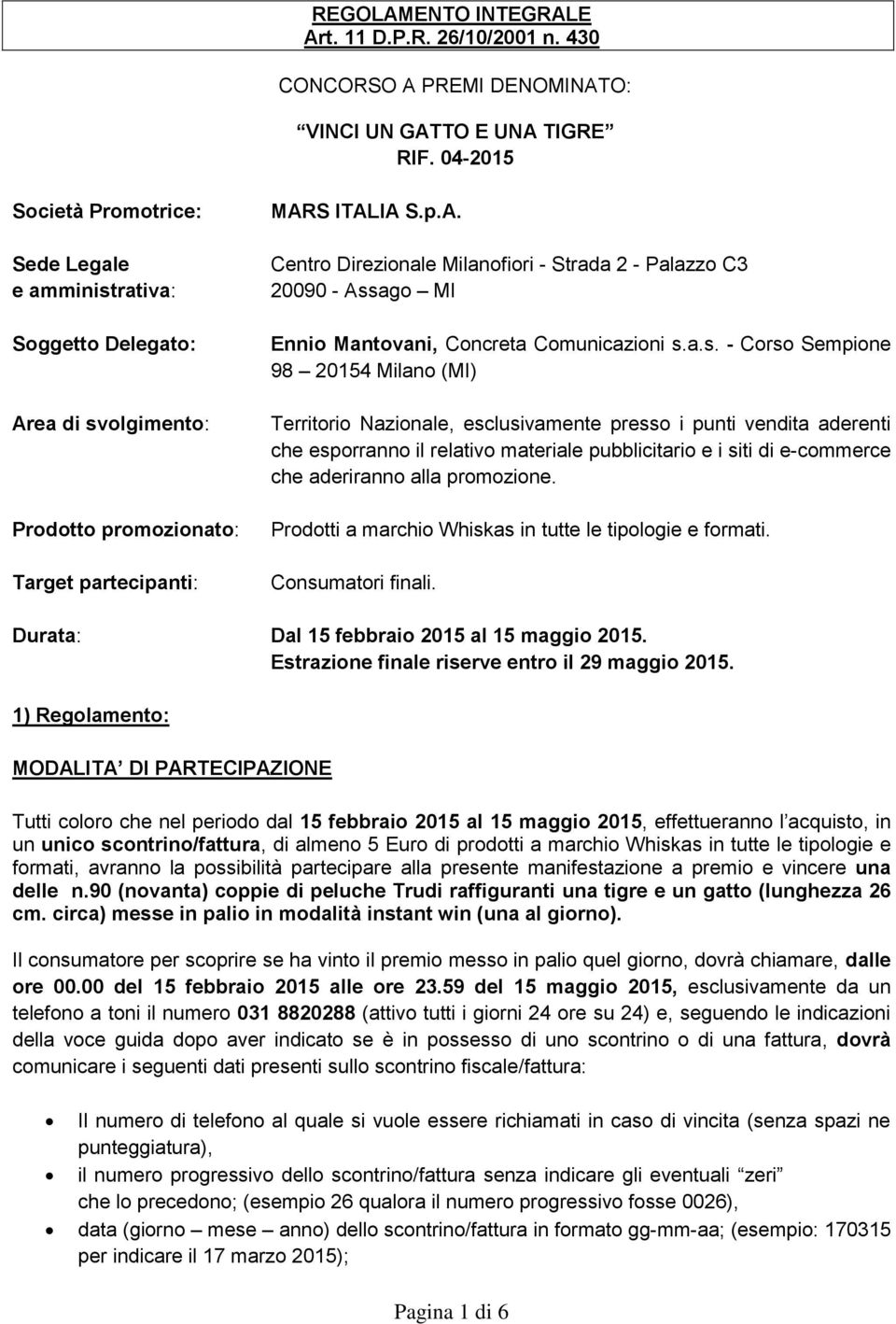 a.s. - Corso Sempione 98 20154 Milano (MI) Territorio Nazionale, esclusivamente presso i punti vendita aderenti che esporranno il relativo materiale pubblicitario e i siti di e-commerce che