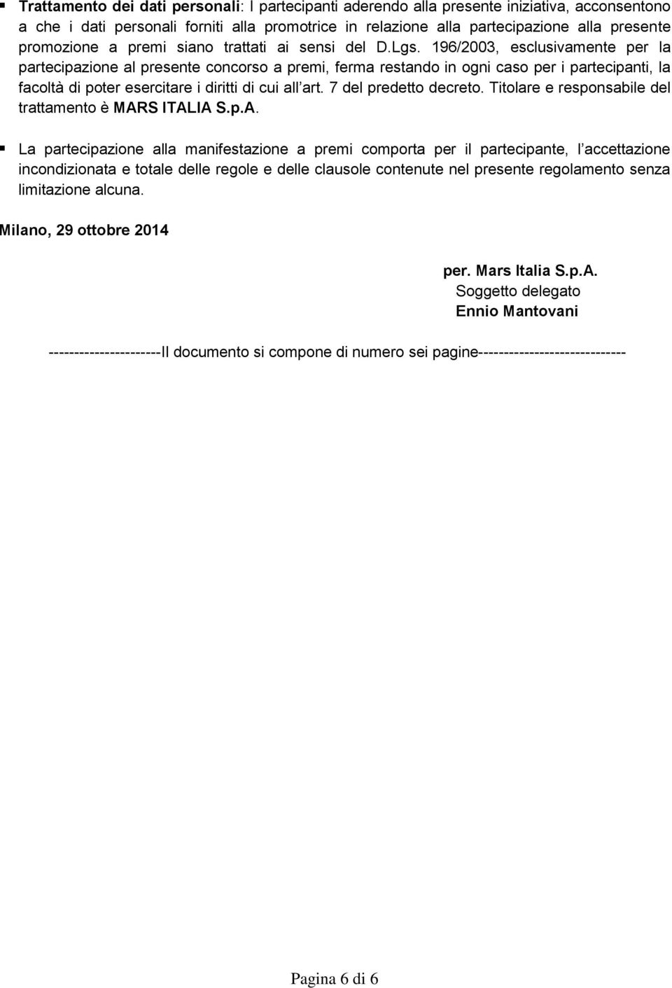 196/2003, esclusivamente per la partecipazione al presente concorso a premi, ferma restando in ogni caso per i partecipanti, la facoltà di poter esercitare i diritti di cui all art.