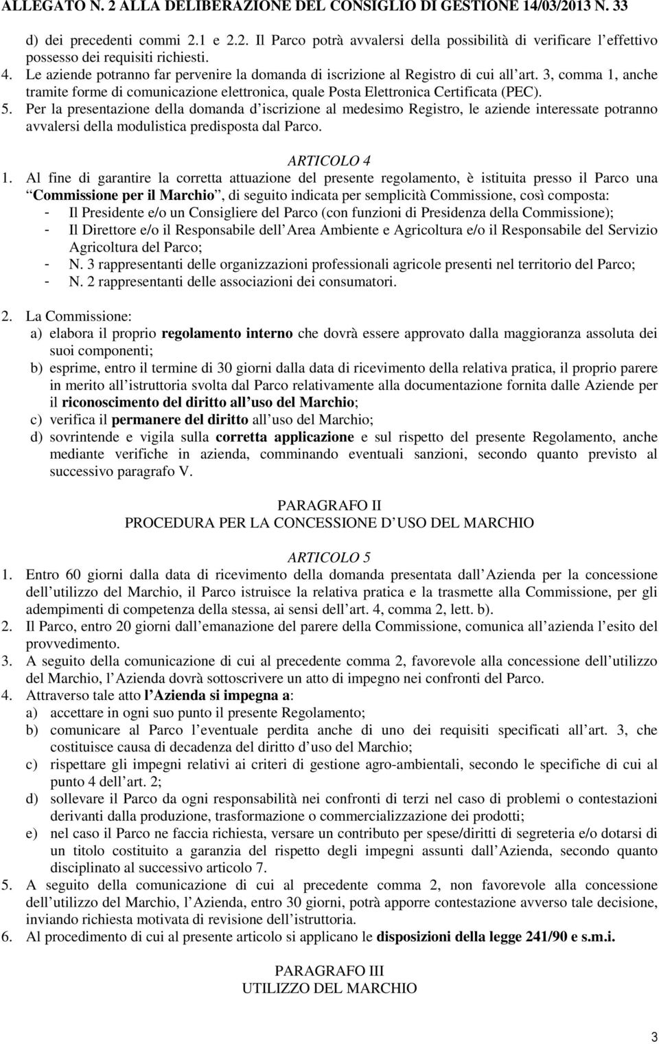 Per la presentazione della domanda d iscrizione al medesimo Registro, le aziende interessate potranno avvalersi della modulistica predisposta dal Parco. ARTICOLO 4 1.