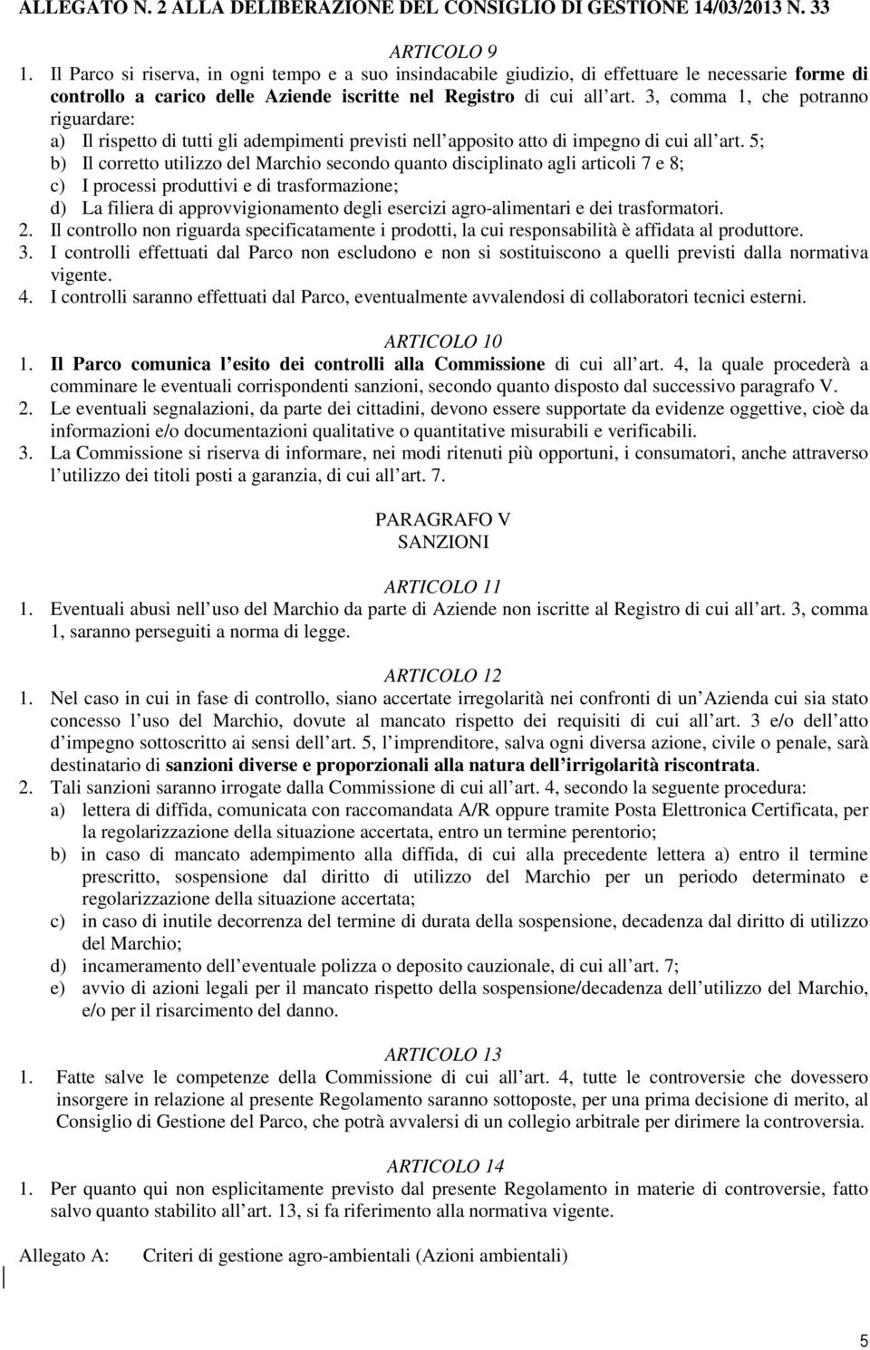 5; b) Il corretto utilizzo del Marchio secondo quanto disciplinato agli articoli 7 e 8; c) I processi produttivi e di trasformazione; d) La filiera di approvvigionamento degli esercizi